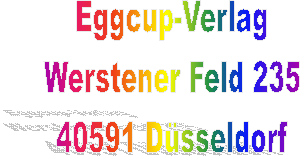 Eggcup-Verlag
Werstener Feld 235
40591 Dsseldorf