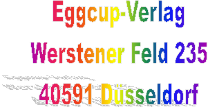 Eggcup-Verlag
Werstener Feld 235
40591 Düsseldorf